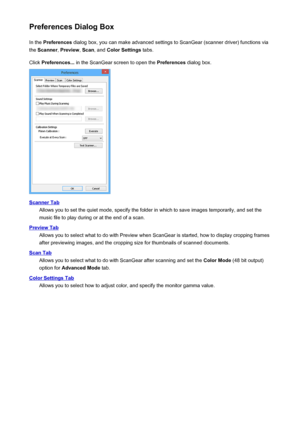 Page 183Preferences Dialog BoxIn the  Preferences  dialog box, you can make advanced settings to ScanGear (scanner driver) functions via
the  Scanner , Preview , Scan , and  Color Settings  tabs.
Click  Preferences...  in the ScanGear screen to open the  Preferences dialog box.
Scanner Tab
Allows you to set the quiet mode, specify the folder in which to save images temporarily, and set the
music file to play during or at the end of a scan.
Preview Tab
Allows you to select what to do with Preview when ScanGear is...