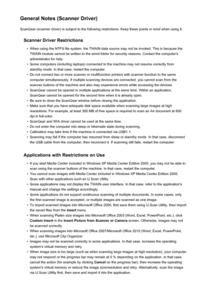 Page 198General Notes (Scanner Driver)ScanGear (scanner driver) is subject to the following restrictions. Keep these points in mind when using it.
Scanner Driver Restrictions•
When using the NTFS file system, the TWAIN data source may not be invoked. This is because theTWAIN module cannot be written to the winnt folder for security reasons. Contact the computer's
administrator for help.
•
Some computers (including laptops) connected to the machine may not resume correctly from standby mode. In that case,...