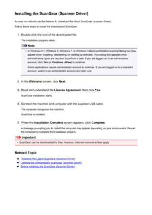Page 204Installing the ScanGear (Scanner Driver)Access our website via the Internet to download the latest ScanGear (scanner driver).
Follow these steps to install the downloaded ScanGear.1.
Double-click the icon of the downloaded file.
The installation program starts.
Note
•
In Windows 8.1, Windows 8, Windows 7, or Windows Vista a confirmation/warning dialog box may appear when installing, uninstalling, or starting up software. This dialog box appears when
administrative rights are required to perform a task....