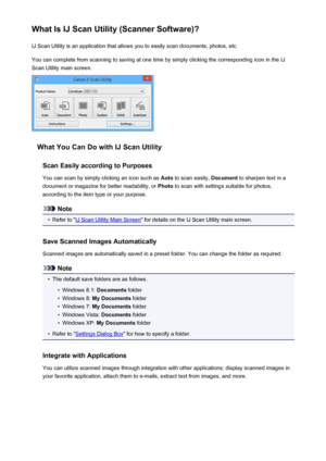 Page 41What Is IJ Scan Utility (Scanner Software)?IJ Scan Utility is an application that allows you to easily scan documents, photos, etc.
You can complete from scanning to saving at one time by simply clicking the corresponding icon in the IJ
Scan Utility main screen.
What You Can Do with IJ Scan Utility
Scan Easily according to Purposes
You can scan by simply clicking an icon such as  Auto to scan easily,  Document to sharpen text in a
document or magazine for better readability, or  Photo to scan with...