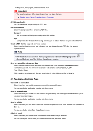 Page 71•Magazines, newspapers, and documents: PDF
Important
•
The save format may differ depending on how you place the item.
Placing Items (When Scanning from a Computer)
JPEG Image Quality You can specify the image quality of JPEG files.
PDF Compression Select the compression type for saving PDF files.
Standard It is recommended that you normally select this setting.
High Compresses the file size when saving, allowing you to reduce the load on your network/server.
Create a PDF file that supports keyword...