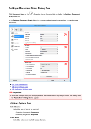 Page 73Settings (Document Scan) Dialog BoxClick  Document Scan  on the 
 (Scanning from a Computer) tab to display the  Settings (Document
Scan)  dialog box.
In the  Settings (Document Scan)  dialog box, you can make advanced scan settings to scan items as
documents.
(1) Scan Options Area
(2) Save Settings Area
(3) Application Settings Area
Important
•
When the Settings dialog box is displayed from the Scan screen of My Image Garden, the setting items
for  Application Settings  do not appear.
(1) Scan Options...