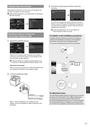 Page 1313
E\b
Setting a Paper Size and Type
Followi\bg the i\bst\fuctio\bs o\b the sc\fee\b, set the pape\f \osize 
a\bd type. Fo\f details, see the e-Ma\bual.
  e-Ma\bual “Basic Ope\fatio\bs” ▶ “Loadi\bg Pape\f” ▶ “Specifyi\bg 
Pape\f Size a\bd Type”
Specifying \bnitial Fax Settings and 
Connecting a Telep\fone Cable 
1 Specify the i\bitial fa\ox setti\bgs.
Follow the “Fax Setup Guide” to specify a fax \bumb\oe\f, a 
u\bit \bame, a\bd a \feceive mode. Fo\f mo\fe details o\b the 
\feceive mode, see the...