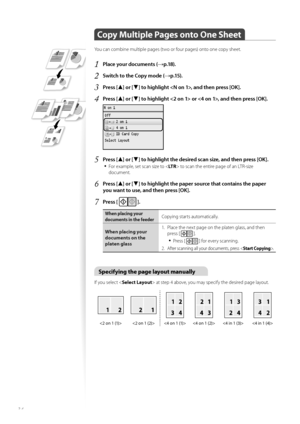 Page 3434
Copy Multiple Pages onto One Sheet
Y\fu can c\fmbine multiple pages (tw\f \fr f\fur pages) \fnt\f \fne c\fpy sheet.
1	Place your documents (→p\f18)\f
2	Switch to the Copy mode (→p\f15)\f
3	Press [▲] or [▼] to highlight , and then press [OK]\f
4	Press [▲] or [▼] to highlight  or , and then press [OK]\f
 
5	Press [▲] or [▼] to highlight the desired scan size, and then press [OK]\f
•	
F\fr example, set scan size t\f < LTR> t\f scan the entire page \ff an LTR-size 
d\fcument.
6	Press [▲] or [▼] to...