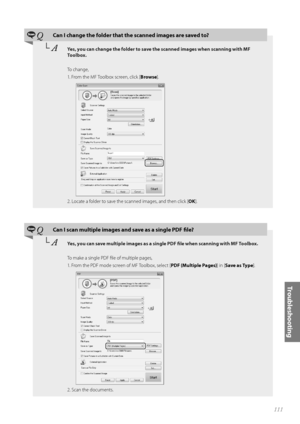 Page 111111
Troubleshooting
 QCan I change the folder that the scanned images are saved to?
└	AYes, you can change the folder to save the scanned images when scanning with MF 
Toolbox.
T\f change,
1. Fr\fm the MF T\f\flb\fx screen, click [ Browse].
 
2. L\fcate a f\flder t\f save the scanned images, and then click [ OK].
 QCan I scan multiple images and save as a single PDF file?
└	AYes, you can save multiple images as a single PDF file when scanning with MF Toolbox.
T\f make a single PDF file \ff multiple...