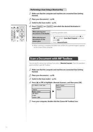 Page 7878
Performing a Scan Using a Shortcut Key
1	Make sure that the computer and machine are connected (See Getting 
Started)\f
2	Place your documents (→p\f18)\f
3	Switch to the Scan mode (→p\f15)\f
4	Press [  ] or [  ] into which the desired destination is 
registered\f
\fhen placing your 
documents in the feeder Scanning \fperati\fn starts.
\fhen placing your 
documents on the 
platen glass 1.
 T\f c\fntinu\fusly scan the d\fcument, press [
▲] \fr 
[
▼] t\f highlight < Scan Next Original >, and then 
press...