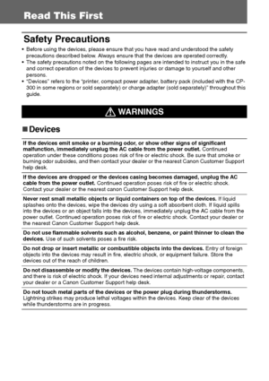 Page 1110
Read This First
Safety Precautions
 Before using the devices, please ensure that you have read and understood the safety 
precautions described below. Always ensure that the devices are operated correctly.
 The safety precautions noted on the following pages are intended to instruct you in the safe 
and correct operation of the devices to prevent injuries or damage to yourself and other 
persons.
 “Devices” refers to the “printer, compact power adapter, battery pack (included with the CP-
300 in...