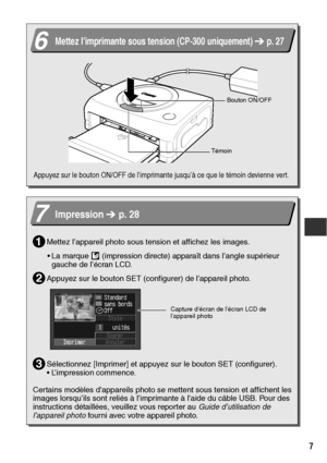 Page 1087
 
  
6Mettez l’imprimante sous tension (CP-300 uniquement)   p. 27
Appuyez sur le bouton ON/OFF de l’imprimante jusqu’à ce que le témoin devienne vert.
Bouton ON/OFF
Témoin
7Impression   p. 28
Mettez l’appareil photo sous tension et affichez les images.
 La marque   (impression directe) apparaît dans l’angle supérieur 
gauche de l’écran LCD.
Appuyez sur le bouton SET (configurer) de l’appareil photo.
Sélectionnez [Imprimer] et appuyez sur le bouton SET (configurer).
 L’impression commence.
Certains...