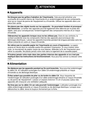 Page 11312
„
„„ „Appareils
„
„„ „Alimentation
 AT T E N T I O N
Ne bloquez pas les grilles d’aération de l’imprimante. Cela pourrait entraîner une 
surchauffe de la partie interne de l’imprimante et un endommagement de ses composants, 
ainsi qu’un risque de panne de l’équipement ou d’incendie. Utilisez les appareils dans une 
pièce bien aérée.
Ne placez pas des objets lourds sur les appareils : Ils pourraient tomber et provoquer 
des blessures. Le boîtier des appareils pourrait également être déformé par le...