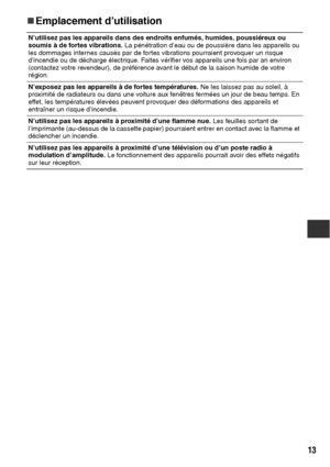 Page 11413
„
„„ „Emplacement d’utilisation
N’utilisez pas les appareils dans des endroits enfumés, humides, poussiéreux ou 
soumis à de fortes vibrations. La pénétration d’eau ou de poussière dans les appareils ou 
les dommages internes causés par de fortes vibrations pourraient provoquer un risque 
d’incendie ou de décharge électrique. Faites vérifier vos appareils une fois par an environ 
(contactez votre revendeur), de préférence avant le début de la saison humide de votre 
région.
N’exposez pas les appareils...