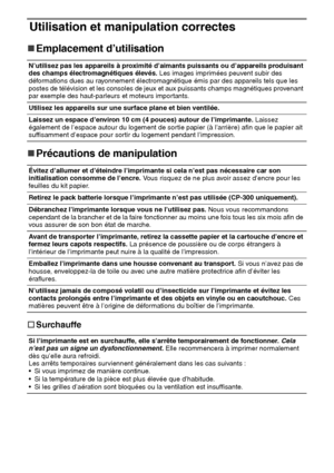 Page 11514
Utilisation et manipulation correctes
„
„„ „Emplacement d’utilisation
„
„„ „Précautions de manipulation
†
†† †Surchauffe
N’utilisez pas les appareils à proximité d’aimants puissants ou d’appareils produisant 
des champs électromagnétiques élevés. Les images imprimées peuvent subir des 
déformations dues au rayonnement électromagnétique émis par des appareils tels que les 
postes de télévision et les consoles de jeux et aux puissants champs magnétiques provenant 
par exemple des haut-parleurs et...