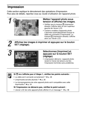 Page 12928
Impression
Cette section explique le déroulement des opérations d’impression.
Pour plus de détails, reportez-vous au Guide d’utilisation de l’appareil photo.  
1
Mettez l’appareil photo sous 
tension et affichez les images.
 Vérifiez que la marque   (impression 
directe) s’affiche dans le coin supérieur 
gauche de l’écran LCD.
 Certains modèles d’appareils photo 
s’allument automatiquement lorsque le 
câble est connecté à l’imprimante. La 
marque   (impression directe) s’affiche 
alors sur l’écran...