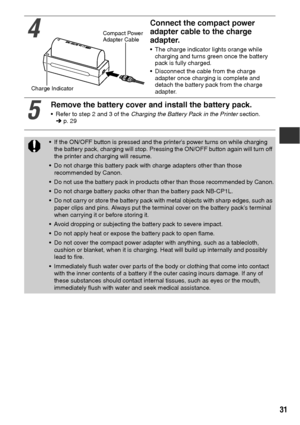 Page 3231
4
Connect the compact power 
adapter cable to the charge 
adapter.
 The charge indicator lights orange while 
charging and turns green once the battery 
pack is fully charged.
 Disconnect the cable from the charge 
adapter once charging is complete and 
detach the battery pack from the charge 
adapter. 
5
Remove the battery cover and install the battery pack.
 Refer to step 2 and 3 of the Charging the Battery Pack in the Printer section. 
 p. 29
 If the ON/OFF button is pressed and the printer’s...