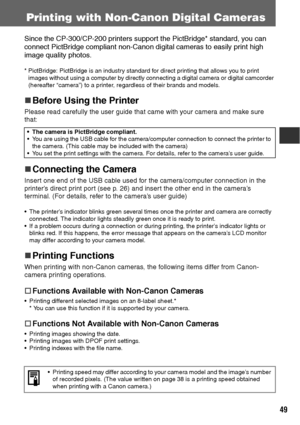 Page 5049
Printing with Non-Canon Digital Cameras
Since the CP-300/CP-200 printers support the PictBridge* standard, you can 
connect PictBridge compliant non-Canon digital cameras to easily print high 
image quality photos.
* PictBridge: PictBridge is an industry standard for direct printing that allows you to print 
images without using a computer by directly connecting a digital camera or digital camcorder 
(hereafter “camera”) to a printer, regardless of their brands and models.
„
„„ „Before Using the...
