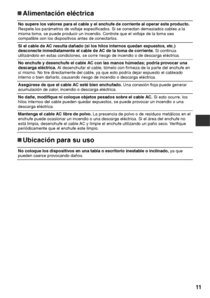 Page 6211
„
„„ „Alimentación eléctrica
„
„„ „Ubicación para su uso 
No supere los valores para el cable y el enchufe de corriente al operar este producto. 
Respete los parámetros de voltaje especificados. Si se conectan demasiados cables a la 
misma toma, se puede producir un incendio. Controle que el voltaje de la toma sea 
compatible con los dispositivos antes de conectarlos.
Si el cable de AC resulta dañado (si los hilos internos quedan expuestos, etc.) 
desconecte inmediatamente el cable de AC de la toma de...