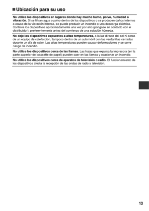 Page 6413
„
„„ „Ubicación para su uso
No utilice los dispositivos en lugares donde hay mucho humo, polvo, humedad o 
vibración. Si se filtran agua o polvo dentro de los dispositivos o se producen daños internos 
a causa de la vibración intensa, se puede producir un incendio o una descarga eléctrica. 
Controle los dispositivos aproximadamente una vez por año (póngase en contacto con el 
distribuidor), preferentemente antes del comienzo de una estación húmeda.
No deje los dispositivos expuestos a altas...