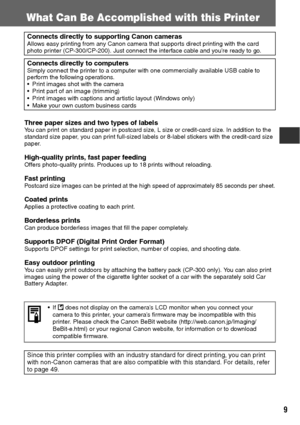 Page 109
What Can Be Accomplished with this Printer 
Three paper sizes and two types of labelsYou can print on standard paper in postcard size, L size or credit-card size. In addition to the 
standard size paper, you can print full-sized labels or 8-label stickers with the credit-card size 
paper.
High-quality prints, fast paper feedingOffers photo-quality prints. Produces up to 18 prints without reloading.
Fast printingPostcard size images can be printed at the high speed of approximately 85 seconds per...