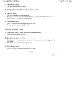 Page 352.Click Define Stamp...  
The Stamp Settings dialog box opens. 
3.Configure the stamp while viewing the preview window 
4.Save the stamp  
Click Save overwrite on the Save settings tab. 
If you want to save the stamp with a different title, type a new title in the Title box and click Save.
Click OK when the confirmation message appears. 
5.Complete the setup  
Click OK. The Stamp/Background dialog box opens aga in.
The registered title appears in the Stamp list. 
Deleting an Unnecessary Stamp 
1.Click...