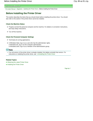 Page 84On-screen Manual > Appendix > Updating the Printer Driver > Before Installing the Printer Driver 
Before Installing the Printer Driver 
This section describes the items that you should check before installing the printer driver. You should
also refer to this section if the printer driver ca nnot be installed. 
Check the Machine Status 
Properly connect the personal computer and the mach ine. For details on connection instructions,
see Easy Setup Instructions. 
Turn off the machine. 
Check the Personal...