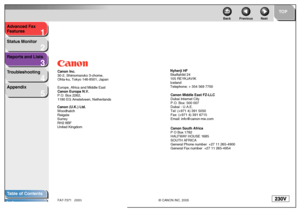 Page 581
2
3
4
5
TOP
Back Previous Next
Advanced Fax 
Features
Status Monitor
Reports and Lists
Troubleshooting
AppendixTable of Contents
Index
Canon Inc.
30-2, Shimomaruko 3-chome,
Ohta-ku, Tokyo 146-8501, Japan
Europe, Africa and Middle East
Canon Europa N.V.
P.O. Box 2262,
1180 EG Amstelveen, Netherlands
Canon (U.K.) Ltd.
Woodhatch
Reigate
Surrey
RH2 8BF
United KingdomCanon Middle East FZ-LLC
Dubai Internet City
P.O. Box: 500 007
Dubai - U.A.E.
Tel: (+971 4) 391 5050
Fax: (+971 4) 391 6715
Email:...