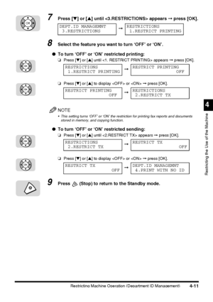 Page 127Restricting Machine Operation (Department ID Management)4-11
4
Restricting the Use of the Machine
7Press [▼] or [▲] until  appears ➞ press [OK].
8Select the feature you want to turn ‘OFF’ or ‘ON’.
●To turn ‘OFF’ or ‘ON’ restricted printing:
❏Press [▼] or [▲] until  appears ➞ press [OK].
❏Press [▼] or [▲] to display  or  ➞ press [OK].
NOTE
 This setting turns ‘OFF’ or ‘ON’ the restriction for printing fax reports and documents 
stored in memory, and copying function.
●To turn ‘OFF’ or ‘ON’ restricted...