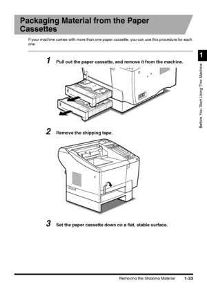 Page 55Removing the Shipping Material
1
Before You Start Using This Machine
1-33
Packaging Material from the Paper 
Cassettes
If your machine comes with more than one paper cassette, you can use this procedure for each 
one.
1Pull out the paper cassette, and remove it from the machine.\
2Remove the shipping tape.
3Set the paper cassette down on a flat, stable surface.
 