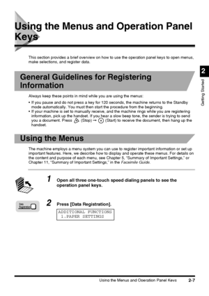 Page 83Using the Menus and Operation Panel Keys2-7
2
Getting Started
Using the Menus and Operation Panel 
Keys
This section provides a brief overview on how to use the operation panel keys to open menus, 
make selections, and register data.
General Guidelines for Registering 
Information
Always keep these points in mind while you are using the menus:
 If you pause and do not press a key for 120 seconds, the machine returns to the Standby 
mode automatically. You must then start the procedure from the...
