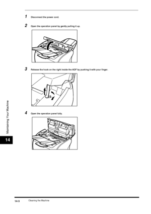 Page 152Cleaning the Machine14-3
Maintaining Your Machine
14
1Disconnect the power cord.
2Open the operation panel by gently pulling it up.
3Release the hook on the right inside the ADF by pushing it with your finger.
4Open the operation panel fully.
 