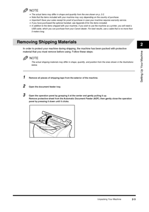 Page 19Unpacking Your Machine2-3
Setting Up Your Machine
2
NOTE
•The actual items may differ in shape and quantity from the one shown on p. 2-2.•Note that the items included with your machine may vary depending on the country of purchase.•Important! Save your sales receipt for proof of purchase in case your machine requires warranty service.•If you have purchased the optional handset, see Appendix B for the items included.•In addition to the items shipped with your machine, if you wish to use the machine as a...