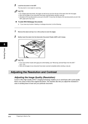 Page 72Preparing to Send a Fax6-4
Sending Faxes
6
3Load the document in the ADF.
The document is now ready for scanning.
NOTE
•For multiple page documents, the pages are fed one by one from the top of the stack (from the first page).•Wait until all pages of your document have been scanned before starting a new job.•50 sheets of A4-size documents can be set in the ADF. If more than 50 sheets of A4-size documents are set in the 
ADF, paper jams may occur.
●Trouble With Multipage Documents
❑ If you have any...