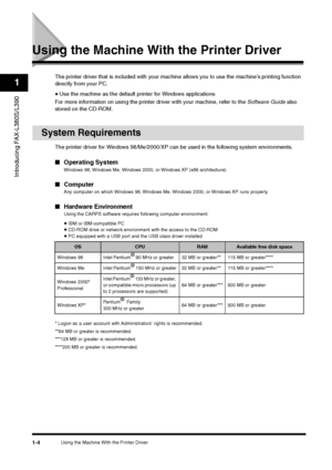 Page 15Using the Machine With the Printer Driver
1-4
Introducing FAX-L380S/L3901
Using the Machine With the Printer Driver
The printer driver that is included with your machine allows you to use the machine’s printing function 
directly from your PC.•Use the machine as the default printer for Windows applications
For more information on using the printer driver with your machine, refer to the Software Guide also 
stored on the CD-ROM.
System Requirements
The printer driver for Windows 98/Me/2000/XP can be used...