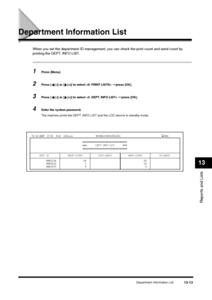 Page 146Department Information List
13-13
Reports and Lists13
Department Information List
When you set the department ID management, you can check the print count and send count by 
printing the DEPT. INFO LIST. 1
Press [Menu].
2
Press [ (-)] or [ (+)] to select  ➞ press [OK].
3
Press [ (-)] or [ (+)] to select  ➞ press [OK].
4
Enter the system password.
The machine prints the DEPT. INFO LIST and the LCD returns to standby mode.   DEPT.  ID                               PRINT COUNT    COPY LIMITS...