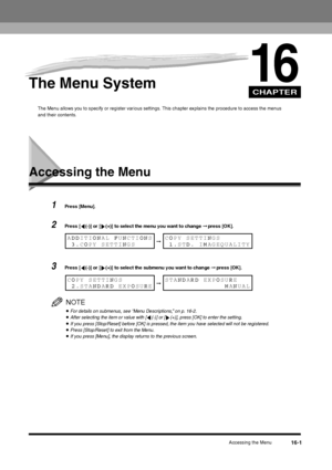 Page 179CHAPTER
Accessing the Menu
16-1
16
The Menu System
The Menu allows you to specify or register various settings. This chapter explains the procedure to access the menus 
and their contents.
Accessing the Menu
1
Press [Menu].
2
Press [ (-)] or [ (+)] to select the menu you want to change ➞ press [OK].
3
Press [ (-)] or [ (+)] to select the submenu you want to change ➞ press [OK].NOTE•For details on submenus, see “Menu Descriptions,” on p. 16-2.  •After selecting the item or value with [ (-)] or [ (+)],...