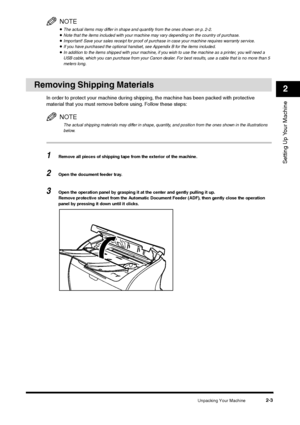 Page 21Unpacking Your Machine
2-3
Setting Up Your Machine2
NOTE•The actual items may differ in shape and quantity from the ones shown on p. 2-2.•Note that the items included with your machine may vary depending on the country of purchase.•Important! Save your sales receipt for proof of purchase in case your machine requires warranty service.•If you have purchased the optional handset, see Appendix B for the items included.•In addition to the items shipped with your machine, if you wish to use the machine as a...