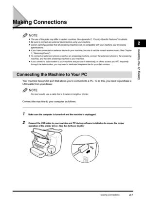 Page 25Making Connections
2-7
Setting Up Your Machine2
Making Connections
NOTE•The use of the jacks may differ in certain countries. See Appendix C, “Country-Specific Features.” for details.•Be sure to connect any external device before using your machine.•Canon cannot guarantee that all answering machines will be compatible with your machine, due to varying 
specifications.•If you have connected an external device to your machine, be sure to set the correct receive mode. (See Chapter 
7, “Receiving Faxes.”)•To...