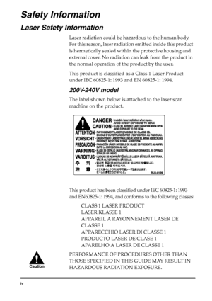 Page 5ivSafety InformationLaser Safety Information
Laser radiation could be hazardous to the human body. 
For this reason, laser radiation emitted inside this product 
is hermetically sealed within the protective housing and 
external cover. No radiation can leak from the product in 
the normal operation of the product by the user. 
This product is classified as a Class 1 Laser Product 
under IEC 60825-1: 1993 and EN 60825-1: 1994.200V-240V modelThe label shown below is attached to the laser scan 
machine on...