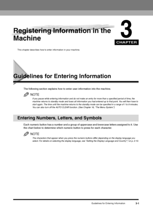 Page 42CHAPTER
Guidelines for Entering Information
3-1
3
Registering Information in the 
Machine 
This chapter describes how to enter information in your machine.
Guidelines for Entering Information
The following section explains how to enter user information into the machine.
NOTEIf you pause while entering information and do not make an entry for more than a specified period of time, the 
machine returns to standby mode and loses all information you had entered up to that point. You will then have to 
start...