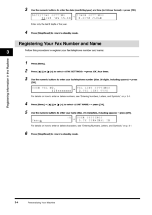 Page 45Personalizing Your Machine
3-4
Registering Information in the Machine3
3
Use the numeric buttons to enter the date (month/day/year) and time (in 24-hour format) ➞ press [OK].
Enter only the last 2 digits of the year.
4
Press [Stop/Reset] to return to standby mode.
Registering Your Fax Number and Name
Follow this procedure to register your fax/telephone number and name:1
Press [Menu].
2
Press [ (-)] or [ (+)] to select  ➞ press [OK] four times.
3
Use the numeric buttons to enter your fax/telephone number...