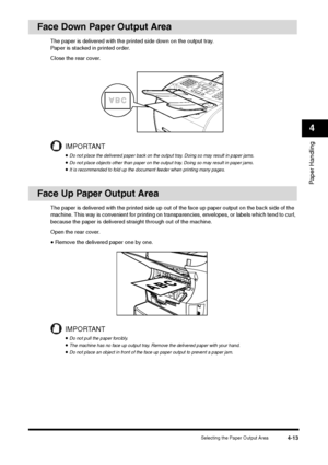 Page 60Selecting the Paper Output Area
4-13
Paper Handling4
Face Down Paper Output Area
The paper is delivered with the printed side down on the output tray. 
Paper is stacked in printed order. 
Close the rear cover.
IMPORTANT•Do not place the delivered paper back on the output tray. Doing so may result in paper jams.•Do not place objects other than paper on the output tray. Doing so may result in paper jams.•It is recommended to fold up the document feeder when printing many pages.
Face Up Paper Output Area...