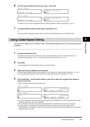 Page 67Coded Speed Dialing
5-7
Speed Dialing5
6
Press the numeric buttons to enter the new name ➞ press [OK].
For details on how to enter or delete letters, see “Entering Numbers, Letters, and Symbols,” on p. 3-1.
7
To change additional numbers and/or names, repeat steps 2 to 6.
-or-
If you have finished changing numbers and/or names, press [Stop/Reset] to return to standby mode.
Using Coded Speed Dialing
Once you have registered your numbers under Coded Speed Dialing codes, you can send documents 
as...