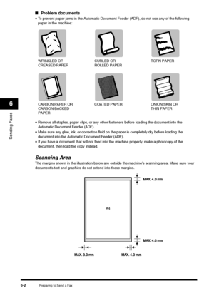 Page 75Preparing to Send a Fax
6-2
Sending Faxes6
■Problem documents
•To prevent paper jams in the Automatic Document Feeder (ADF), do not use any of the following 
paper in the machine:•Remove all staples, paper clips, or any other fasteners before loading the document into the 
Automatic Document Feeder (ADF).•Make sure any glue, ink, or correction fluid on the paper is completely dry before loading the 
document into the Automatic Document Feeder (ADF).•If you have a document that will not feed into the...