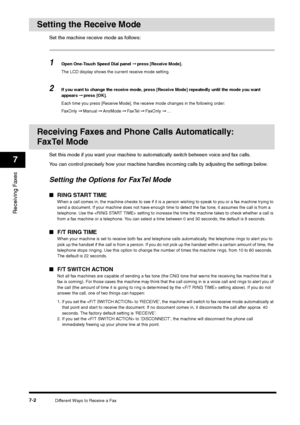 Page 91Different Ways to Receive a Fax
7-2
Receiving Faxes7
Setting the Receive Mode
Set the machine receive mode as follows:1
Open One-Touch Speed Dial panel ➞ press [Receive Mode].
The LCD display shows the current receive mode setting.
2
If you want to change the receive mode, press [Receive Mode] repeatedly until the mode you want 
appears ➞ press [OK].
Each time you press [Receive Mode], the receive mode changes in the following order:
FaxOnly ➞ Manual ➞ AnsMode ➞ FaxTel ➞ FaxOnly ➞ …
Receiving Faxes and...