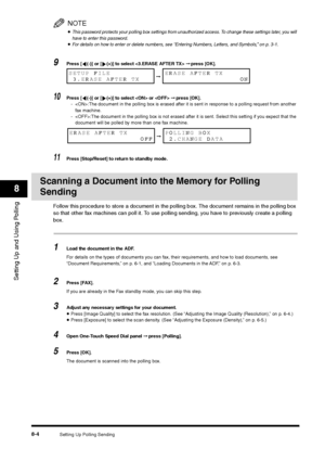 Page 100Setting Up Polling Sending
8-4
Setting Up and Using Polling8
NOTE•This password protects your polling box settings from unauthorized access. To change these settings later, you will 
have to enter this password.•For details on how to enter or delete numbers, see “Entering Numbers, Letters, and Symbols,” on p. 3-1.
9
Press [ (-)] or [ (+)] to select  ➞ press [OK].
10
Press [ (-)] or [ (+)] to select  or  ➞ press [OK].
- :The document in the polling box is erased after it is sent in response to a polling...