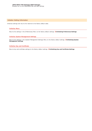 Page 139Initializes  settings and  returns  the  machine to  the  factory default  state.
Initialize  Menu
Returns the  settings in the  [Preferences]  Menu  to  the  factory default  settings.  Initializing  Preferences  Settings
Initialize  System Management Settings
Returns the  settings in the  [System Management Settings] Menu  to  the  factory default  settings.  Initializing  System
Management  Settings
Initialize  Key  and  Certificate
Returns key  and  certificate settings to  the  factory default...