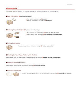 Page 1620HWJ-03W
Maintenance
This chapter  describes  upkeep of the  machine, including how to  clean  the  machine and  print setting lists.
Basic Maintenance Cleaning  the Machine
The machine becomes dirty  Exterior
Smudge marks appear  on  printouts 
Fixing Unit
Replacing Toner  Cartridges Replacing Toner  Cartridges
If  you want to  use all of the  toner Using  Up All of the Toner
How  to  replace  toner cartridges  
How to Replace  Toner  Cartridges
Printing Setting Lists
If  you want to  print a list  of...