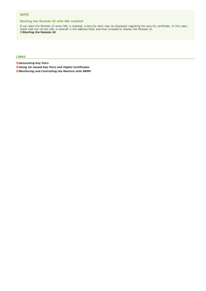 Page 112Starting the Remote UI  with SSL enabled
If  you start the  Remote  UI when SSL  is  enabled,  a security alert may  be displayed regarding the  security certificate.  In this case,
check  that  the  correct URL is  entered  in the  address field,  and  then  proceed to  display the  Remote  UI.
Starting  the Remote  UI
LINKS
Generating Key  Pairs
Using  CA- issued Key  Pairs and  Digital Certificates
Monitoring  and  Controlling the Machine  with SNMP
>Ý>Ý>Þ>Ì>Û>Ì>Þ>Ý>å
 