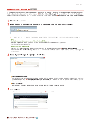 Page 1220HWJ-035
Starting the Remote UI
To operate the  machine remotely, start the  Remote  UI by entering  the  machine's  IP  address in your Web browser. Before starting, check
the  IP  address that  has been assigned  to  the  machine (Viewing Network Settings). If  you do not  know the  machine's  IP  address,
ask  your network administrator, or start the  Remote  UI from the  Printer Status Window  (Starting  from the Printer Status Window ).
Start  the Web browser.
Enter  http:/// in the address...