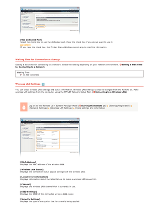 Page 138Waiting Time for Connection at Startup
Specify a wait  time  for  connecting to  a network. Select the  setting depending on  your network environment. Setting a Wait Time
for Connecting to a Network
Waiting  Time 0
 to  300 (seconds)
Wireless LAN Settings
You  can check  wireless LAN settings and  status information. Wireless LAN settings cannot  be changed from the  Remote  UI. Make
wireless LAN settings from the  computer  using the  MF/LBP  Network Setup  Tool.  (Connecting to a Wireless LAN )
[Use...