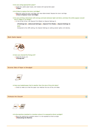 Page 156Are  you using appropriate paper?Check the  usable  paper  types,  and  replace  with appropriate paper.  
Paper
Is it time to replace the toner  cartridge?Materials inside the  toner cartridge  may  have deteriorated. Replace the  toner cartridge.  
How to Replace  Toner  Cartridges
Are  you printing a document with strong contrasts  between light  and  dark, and  does the white appear around
text  or edges  in an image?In the  printer driver, set [Special Print  Mode] to  [Special Settings 2]....