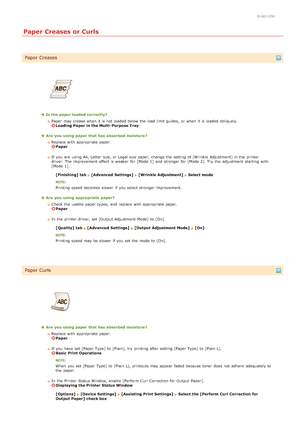 Page 1580HWJ-03R
Paper Creases or Curls
Paper Creases
Is the paper loaded correctly?Paper  may  crease when it is  not  loaded  below the  load limit guides,  or when it is  loaded  obliquely.  
Loading Paper in the Multi- Purpose Tray
Are  you using paper that has absorbed moisture ?Replace with appropriate paper.  
Paper
If  you are  using A4, Letter size, or Legal size paper,  change the  setting of [Wrinkle  Adjustment]  in the  printer
driver. The improvement effect is  weaker  for  [Mode 1]  and  stronger...